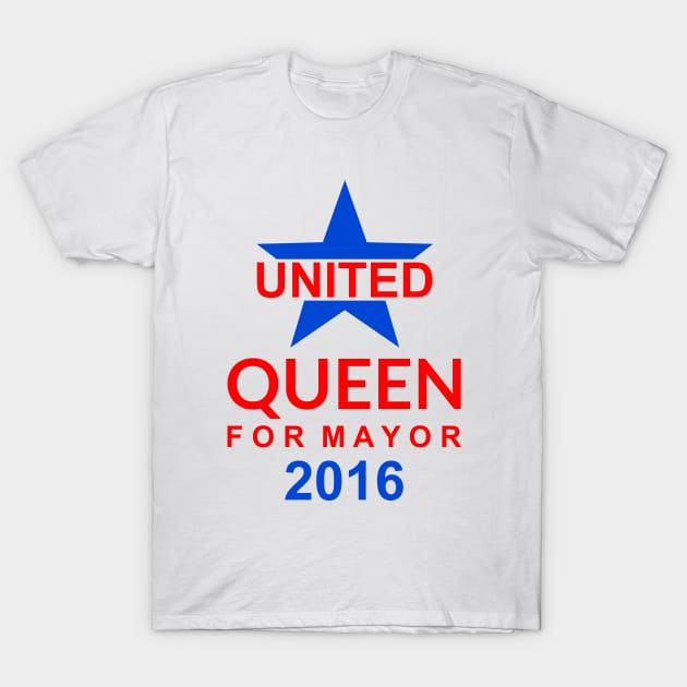 United -  Queen For Mayor 2016 - Campaign Poster Design T-Shirt by FangirlFuel